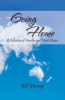 Going Home: A Collection of Novellas and Short Stories. by Mooney, Bill
