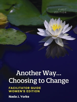 Another Way...Choosing to Change: Facilitator Guide - Women's Edition by Yorke, Nada