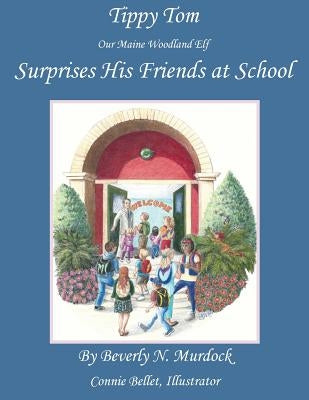 Tippy Tom Our Maine Woodland Elf Surprises His Friends at School by Murdock, Beverly N.