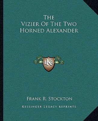 The Vizier Of The Two Horned Alexander by Stockton, Frank R.
