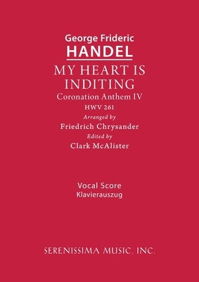 My Heart is Inditing, HWV 261: Vocal score by Handel, George Frideric