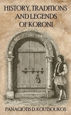 History, Traditions and Legends of Koroni by Koutsoukos, Marios P.