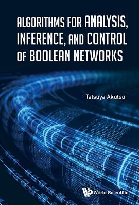 Algorithms for Analysis, Inference, and Control of Boolean Networks by Akutsu, Tatsuya