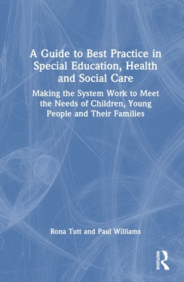A Guide to Best Practice in Special Education, Health and Social Care: Making the System Work to Meet the Needs of Children, Young People and Their Fa by Tutt, Rona