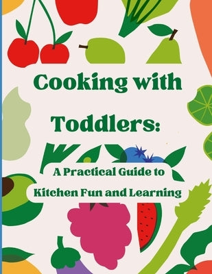 Cooking With Toddlers: A Practical Guide to Kitchen Fun and Learning by Smiles, Family Friendly