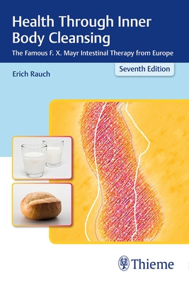 Health Through Inner Body Cleansing: The Famous F. X. Mayr Intestinal Therapy from Europe by Rauch, Erich