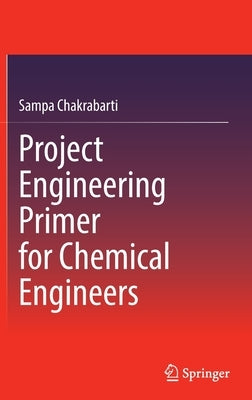 Project Engineering Primer for Chemical Engineers by Chakrabarti, Sampa