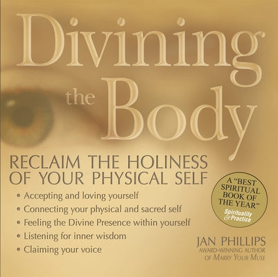 Divining the Body: Reclaim the Holiness of Your Physical Self by Phillips, Jan