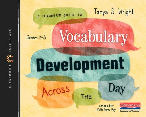 A Teacher's Guide to Vocabulary Development Across the Day: The Classroom Essentials Series by Wright, Tanya S.