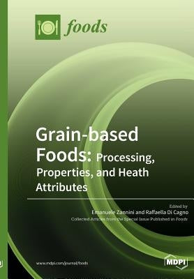 Grain-based Foods: Processing, Properties, and Heath Attributes: Processing, Properties, and Heath Attributes by Zannini, Emanuele