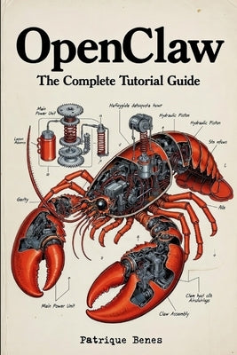 OpenClaw The Complete Tutorial Guide: Set Up Your Personal AI Agent - No Cloud Required by Benes, Patrique