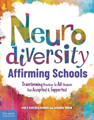 Neurodiversity-Affirming Schools: Transforming Practices So All Students Feel Accepted and Supported by Kircher-Morris, Emily