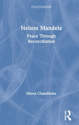 Nelson Mandela: Peace Through Reconciliation by Chandhoke, Neera