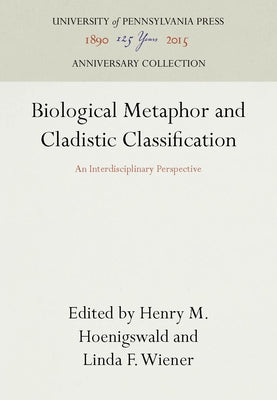 Biological Metaphor and Cladistic Classification by Hoenigswald, Henry M.