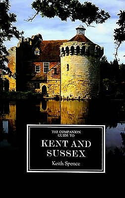 The Companion Guide to Kent and Sussex [Ne] by Spence, Keith
