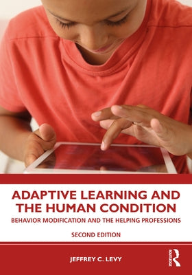 Adaptive Learning and the Human Condition: Behavior Modification and the Helping Professions by Levy, Jeffrey C.