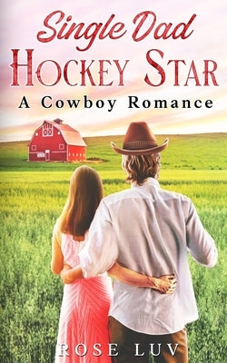 Single Dad Hockey Star: Clean Enemies-to-Lovers Small-Town Romance by Luv, Rose