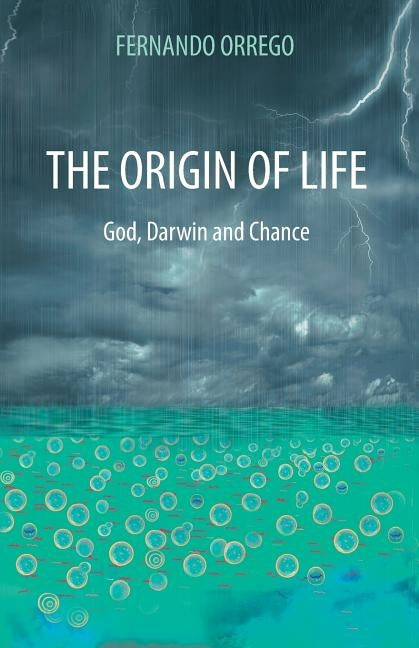The Origin of Life: God, Darwin and Chance by Orrego, Fernando
