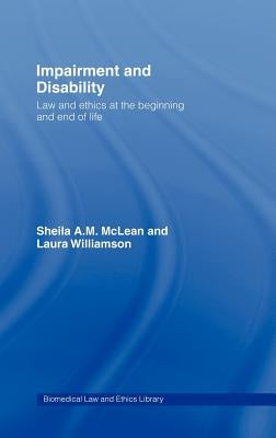Impairment and Disability: Law and Ethics at the Beginning and End of Life by McLean, Sheila