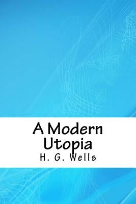 A Modern Utopia by Wells, H. G.