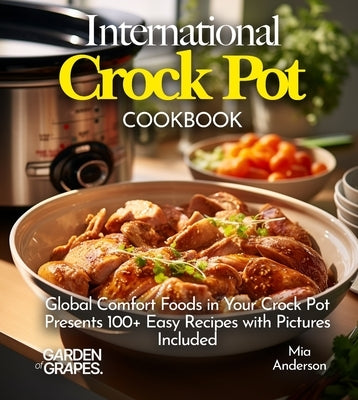 International Crock pot Cookbook: Global Comfort Foods in Your Crock Pot - Presents 100+ Easy Recipes with Pictures Included by Anderson, Mia