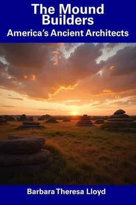 The Mound Builders: America's Ancient Architects by Lloyd, Barbara Theresa