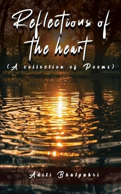 Reflections of the Heart (A collection of Poems) by Bhatpahri, Aditi
