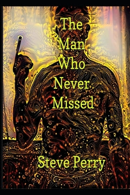 The Man Who Never Missed by Perry, Steve