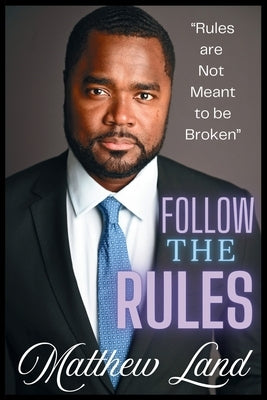Follow The Rules: Rules are not meant to be broken by Land, Matthew