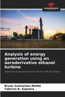 Analysis of energy generation using an aeroderivative ethanol turbine by Guimar?es Moth?, Bruno