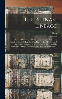 The Putnam Lineage; Historical-genealogical Notes Concerning the Puttenham Family in England, Together With Lines of Royal Descent, and Showing the An by Putnam, Eben 1868-1933