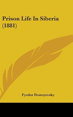 Prison Life In Siberia (1881) by Dostoyevsky, Fyodor