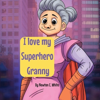 I love my Superhero Granny by White, Newton E.