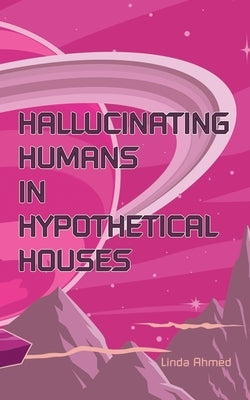 Hallucinating Humans in Hypothetical Houses by Ahmed, Linda