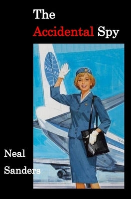 The Accidental Spy by Sanders, Neal