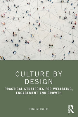 Culture by Design: Practical Strategies for Wellbeing, Engagement and Growth by Metcalfe, Hugo