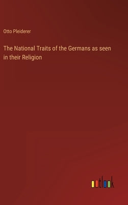 The National Traits of the Germans as seen in their Religion by Pleiderer, Otto