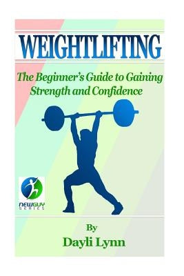 Weightlifting: The Beginner's Guide to Gaining Strength and Confidence by Kephart, Barry