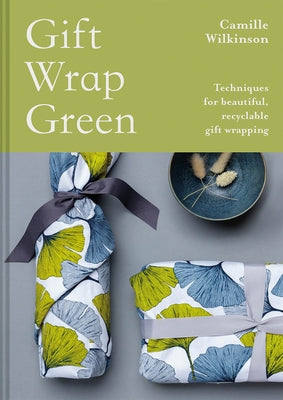 Gift Wrap Green: Techniques for Beautiful, Recyclable Gift Wrapping by Wilkinson, Camille