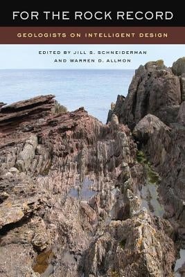 For the Rock Record: Geologists on Intelligent Design by Schneiderman, Jill S.