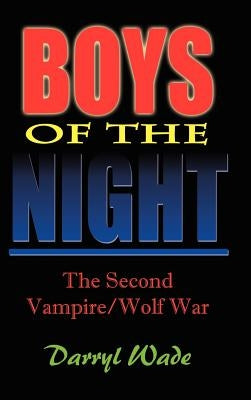 Boys of the Night: The Second Vampire/Wolf War by Wade, Darryl