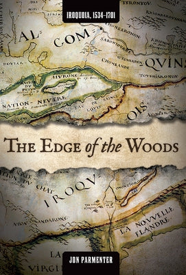 The Edge of the Woods: Iroquoia, 1534-1701 by Parmenter, Jon
