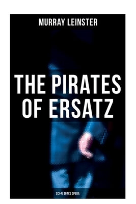 The Pirates of Ersatz (Sci-Fi Space Opera): A Space Opera by Leinster, Murray
