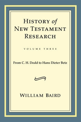 History of New Testament Research, Vol. 3: From C. H. Dodd to Hans Dieter Betz by Baird, William