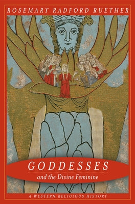 Goddesses and the Divine Feminine: A Western Religious History by Ruether, Rosemary