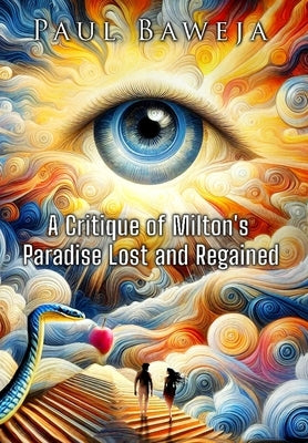 A Critique of Milton's Paradise Lost and Regained by Baweja, Paul