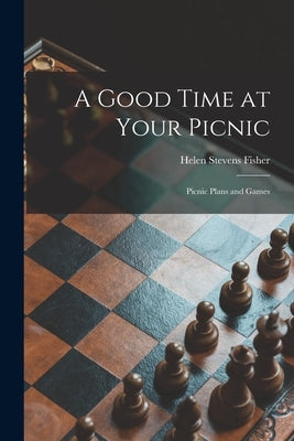A Good Time at Your Picnic; Picnic Plans and Games by Fisher, Helen Stevens