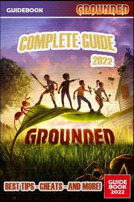 Grounded Complete Guide: Best Tips, Tricks and Strategies to Become a Pro Player by Vandervort, Blanche