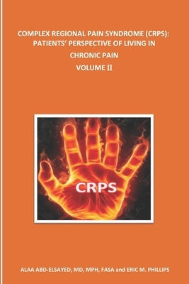 Complex Regional Pain Syndrome (Crps): PATIENTS' PERSPECTIVE OF LIVING IN CHRONIC PAIN: Volume II by Abd-Elsayed, Alaa