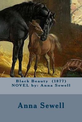 Black Beauty (1877) NOVEL by: Anna Sewell by Sewell, Anna